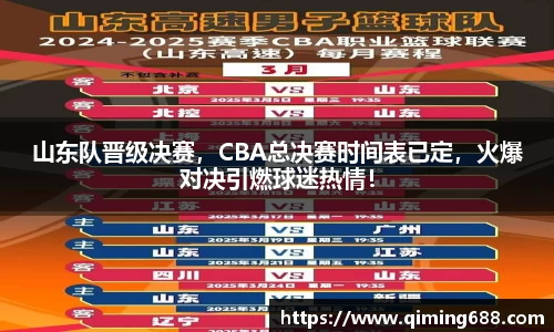 山东队晋级决赛，CBA总决赛时间表已定，火爆对决引燃球迷热情！