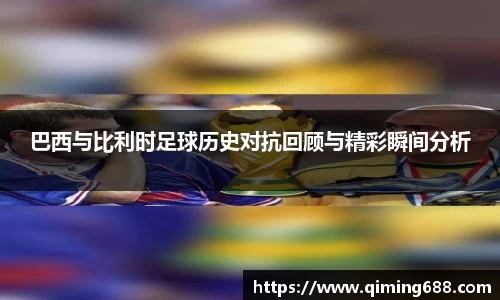 巴西与比利时足球历史对抗回顾与精彩瞬间分析