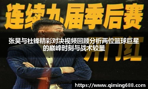张昊与杜锋精彩对决视频回顾分析两位篮球巨星的巅峰时刻与战术较量