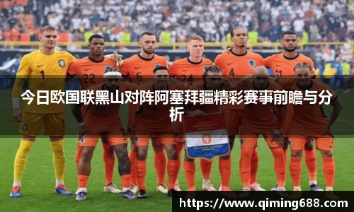 今日欧国联黑山对阵阿塞拜疆精彩赛事前瞻与分析