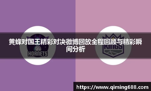 黄蜂对国王精彩对决微博回放全程回顾与精彩瞬间分析