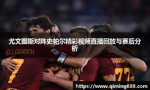 尤文图斯对阵史帕尔精彩视频直播回放与赛后分析