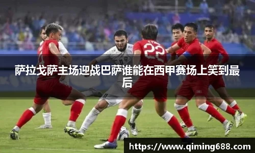 萨拉戈萨主场迎战巴萨谁能在西甲赛场上笑到最后