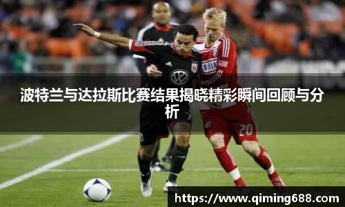 波特兰与达拉斯比赛结果揭晓精彩瞬间回顾与分析