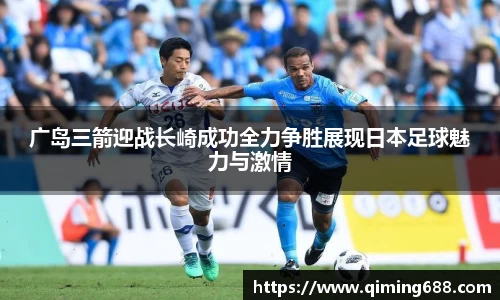 广岛三箭迎战长崎成功全力争胜展现日本足球魅力与激情