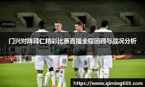 门兴对阵拜仁精彩比赛直播全程回顾与战况分析
